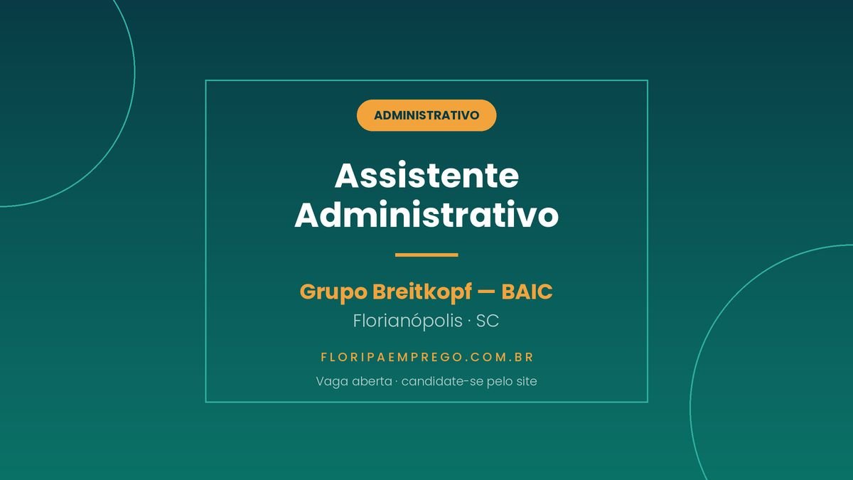 Arte da vaga de Assistente Administrativo na unidade BAIC do Grupo Breitkopf, em Florianopolis, publicada no Floripa Emprego