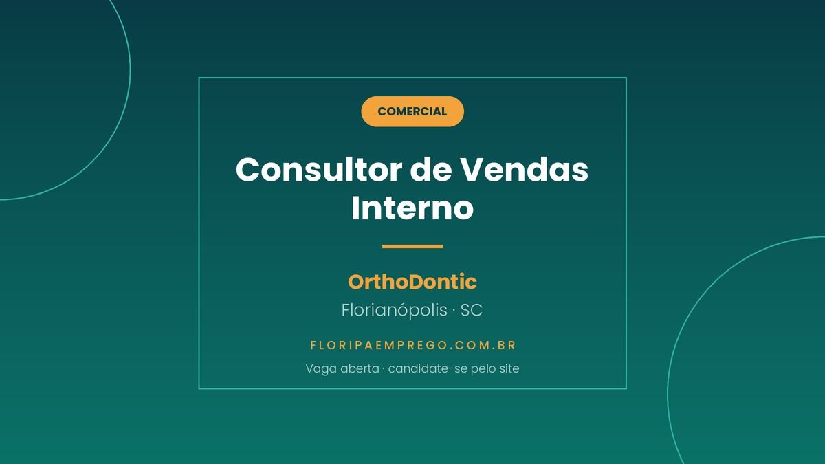Arte da vaga de Consultor de Vendas Interno em televendas na OrthoDontic, em Florianopolis, publicada no Floripa Emprego
