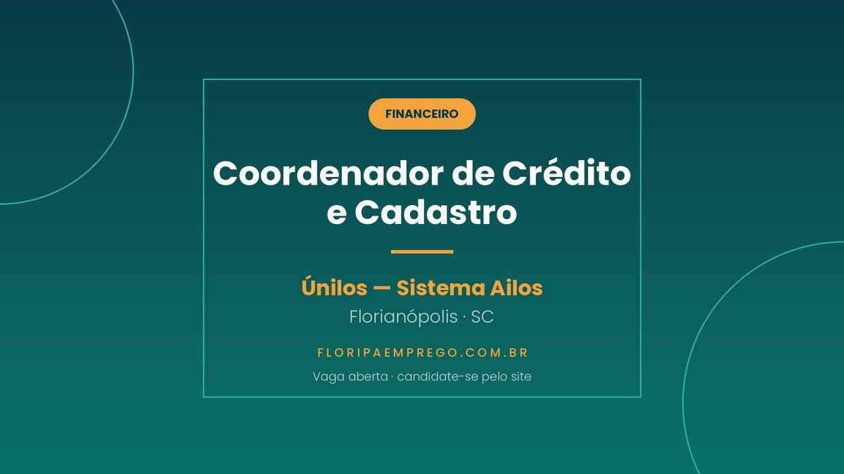 Arte da vaga de Coordenador de Credito e Cadastro na Unilos, do Sistema Ailos, no Itacorubi em Florianopolis, publicada no Floripa Emprego