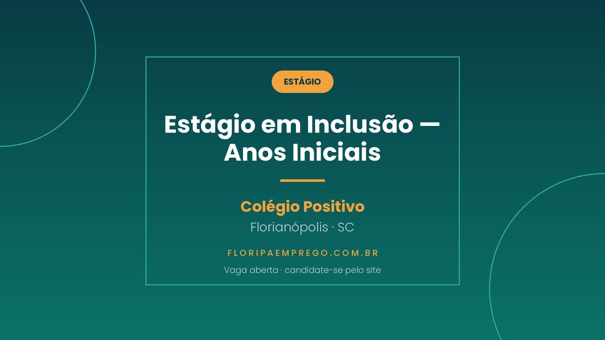 Arte da vaga de estagio em Inclusao para os Anos Iniciais do Colegio Positivo, em Florianopolis, publicada no Floripa Emprego