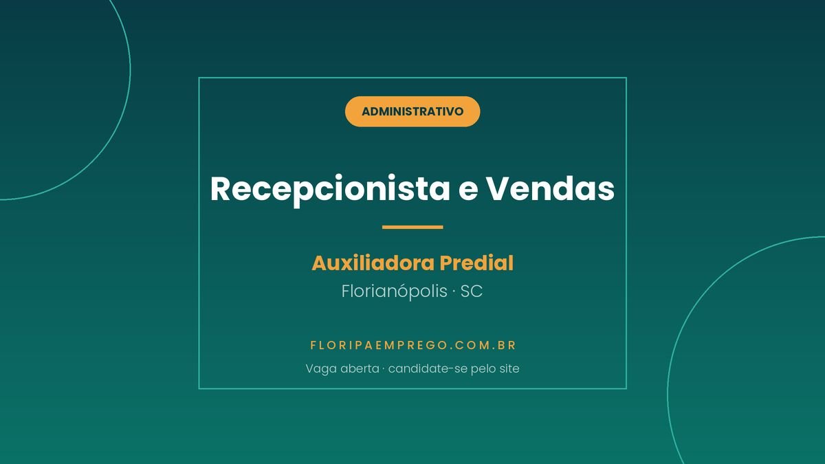Arte da vaga de Recepcionista com atuacao em vendas na Auxiliadora Predial, em Florianopolis, publicada no Floripa Emprego