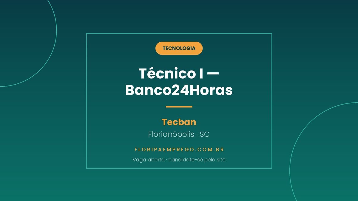 Arte da vaga de Tecnico I na Tecban, da rede Banco24Horas, em Florianopolis, publicada no Floripa Emprego